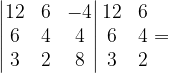 \dpi{120} \begin{vmatrix} 12 & 6 & -4\\ 6&4 &4 \\ 3 & 2 & 8 \end{vmatrix}\begin{matrix} 12 &6 \\ 6& 4\\ 3& 2 \end{matrix}=